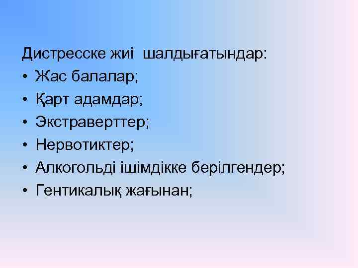 Дистресске жиі шалдығатындар: • Жас балалар; • Қарт адамдар; • Экстраверттер; • Нервотиктер; •