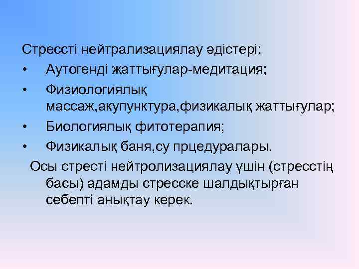 Стрессті нейтрализациялау әдістері: • Аутогенді жаттығулар-медитация; • Физиологиялық массаж, акупунктура, физикалық жаттығулар; • Биологиялық