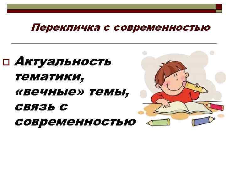 Перекличка с современностью o Актуальность тематики, «вечные» темы, связь с современностью 