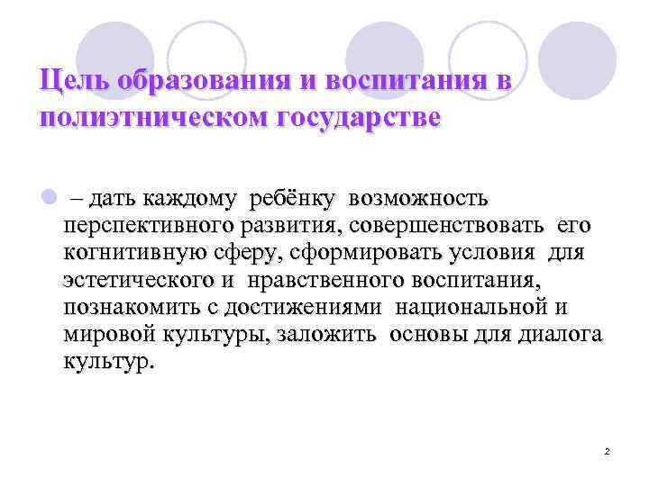Цель образования и воспитания в полиэтническом государстве l – дать каждому ребёнку возможность перспективного