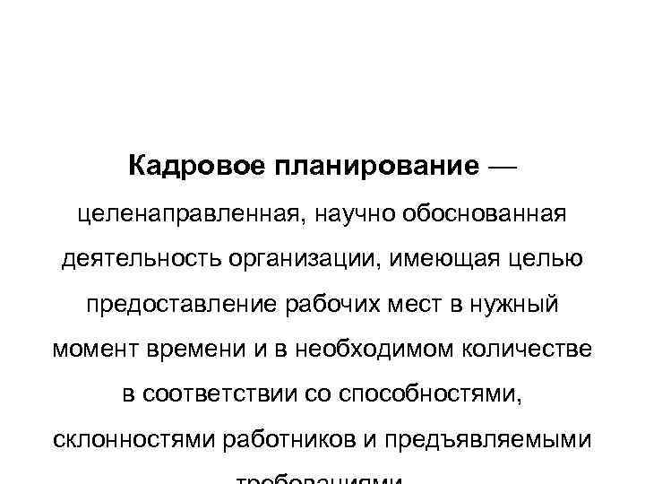  Кадровое планирование —  целенаправленная, научно обоснованная деятельность организации, имеющая целью  предоставление