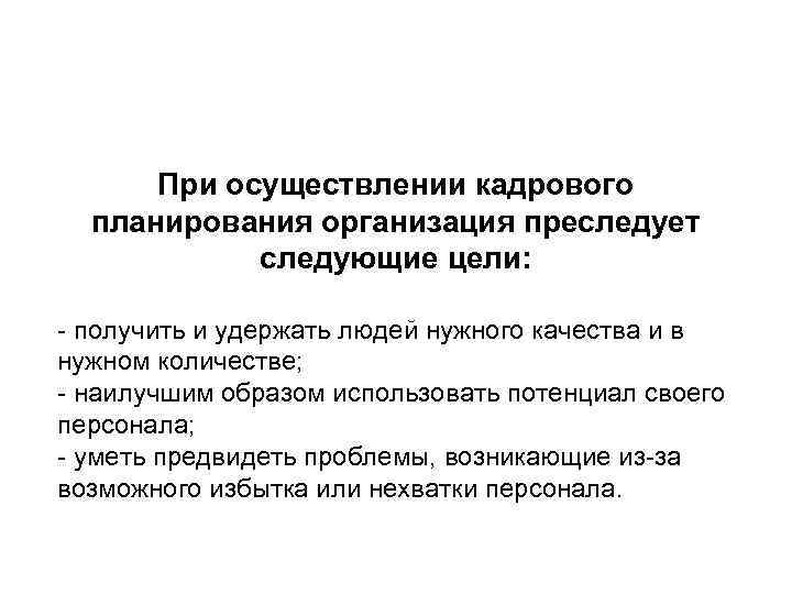  При осуществлении кадрового  планирования организация преследует   следующие цели:  -