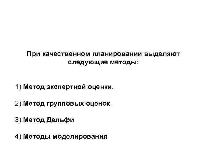   При качественном планировании выделяют    следующие методы:  1) Метод