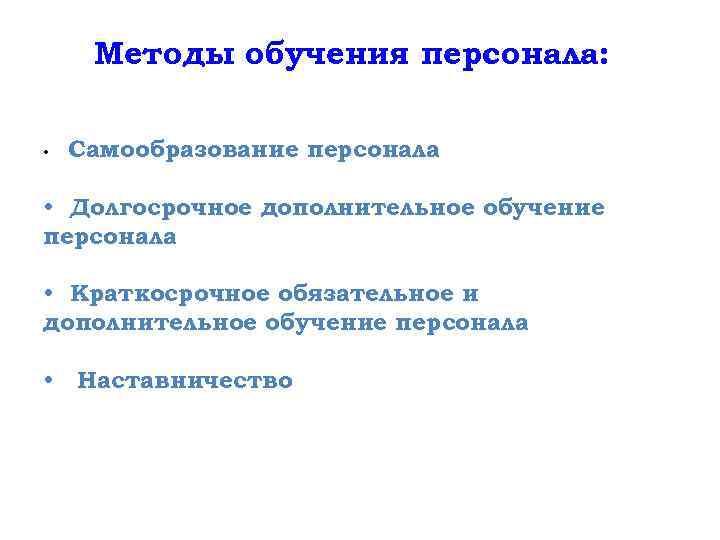  Методы обучения персонала:  •  Самообразование персонала  • Долгосрочное дополнительное обучение