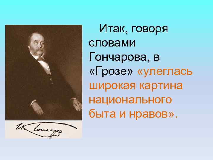Итак, говоря словами Гончарова, в «Грозе» «улеглась широкая картина национального быта и Итак, говоря словами Гончарова, в «Грозе» «улеглась широкая картина национального быта и