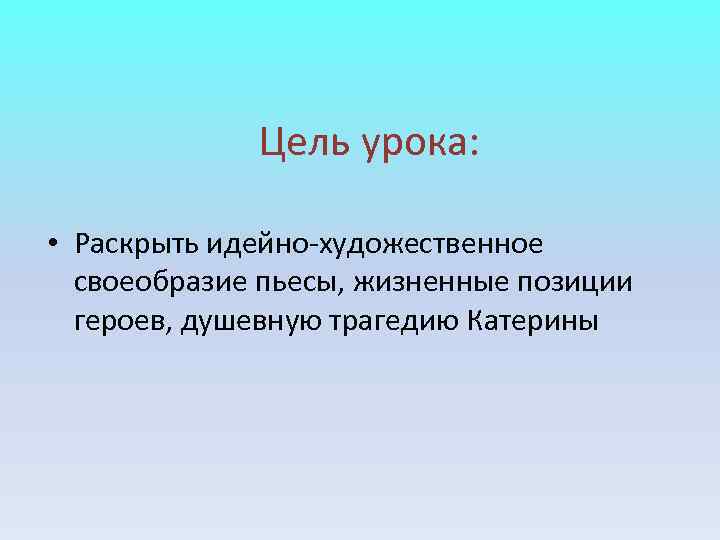Цель урока: • Раскрыть идейно-художественное своеобразие пьесы, жизненные позиции Цель урока: • Раскрыть идейно-художественное своеобразие пьесы, жизненные позиции