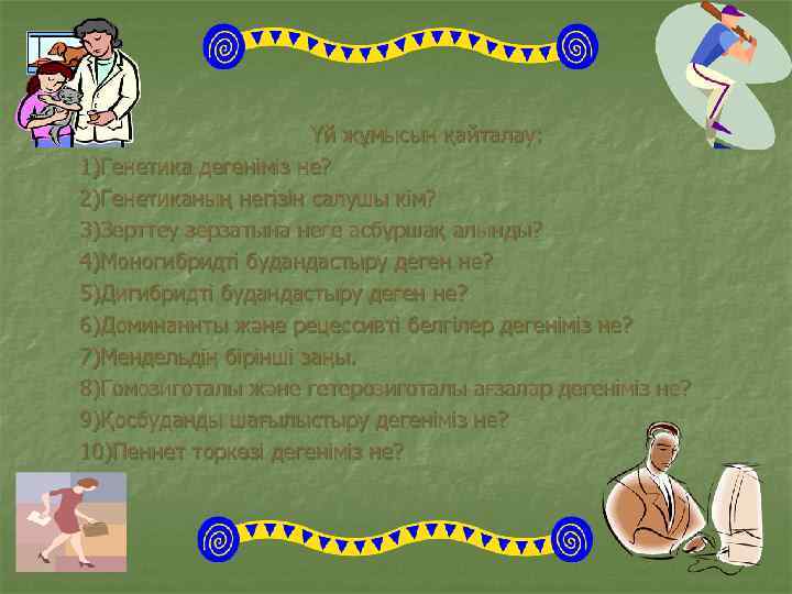 Үй жұмысын қайталау: 1)Генетика дегеніміз не? 2)Генетиканың негізін салушы кім? 3)Зерттеу зерзатына неге асбұршақ