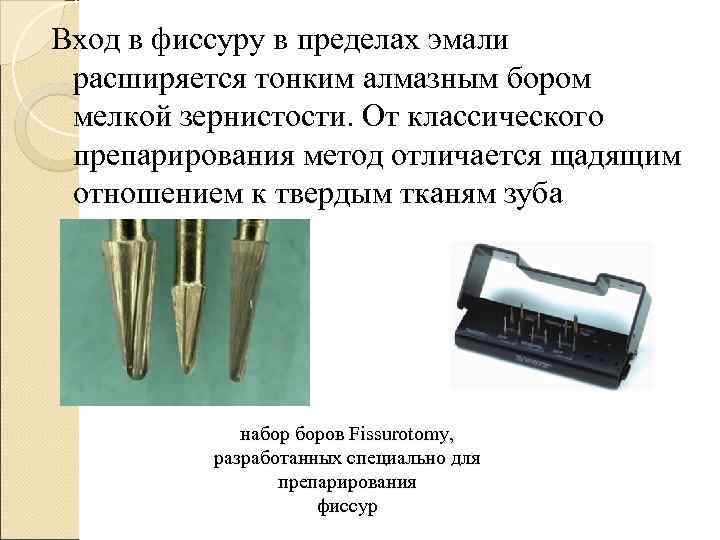 Вход в фиссуру в пределах эмали расширяется тонким алмазным бором мелкой зернистости. От классического