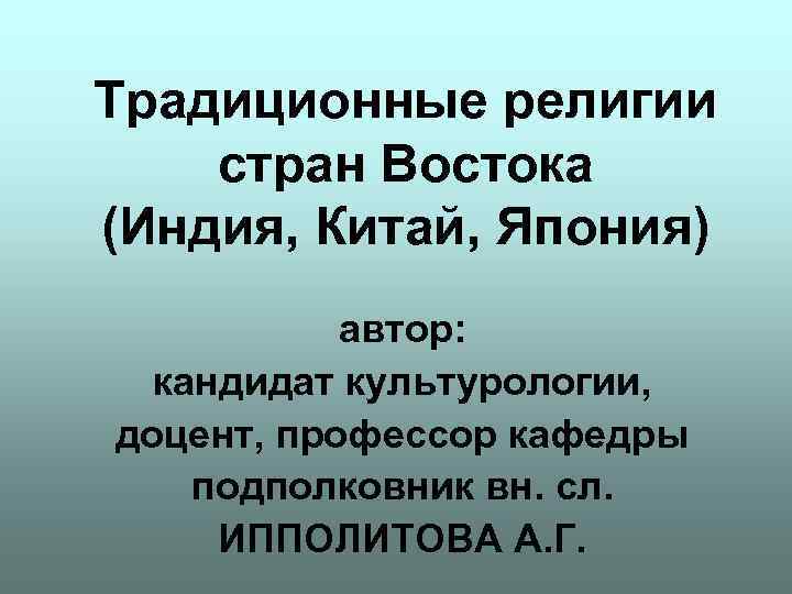 Традиционные религии стран Востока (Индия, Китай, Япония) автор: кандидат культурологии, доцент, профессор Традиционные религии стран Востока (Индия, Китай, Япония) автор: кандидат культурологии, доцент, профессор