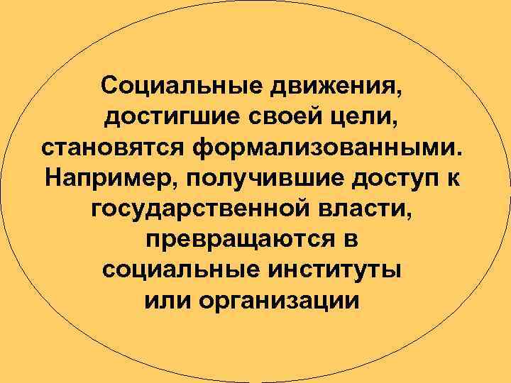  Социальные движения,  достигшие своей цели, становятся формализованными. Например, получившие доступ к государственной