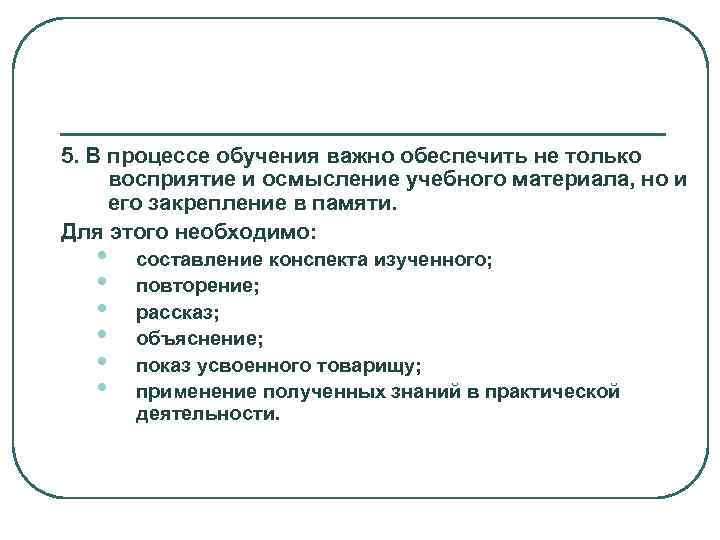 5. В процессе обучения важно обеспечить не только восприятие и осмысление учебного материала, но
