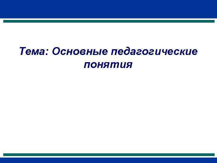 Тема: Основные педагогические  понятия 