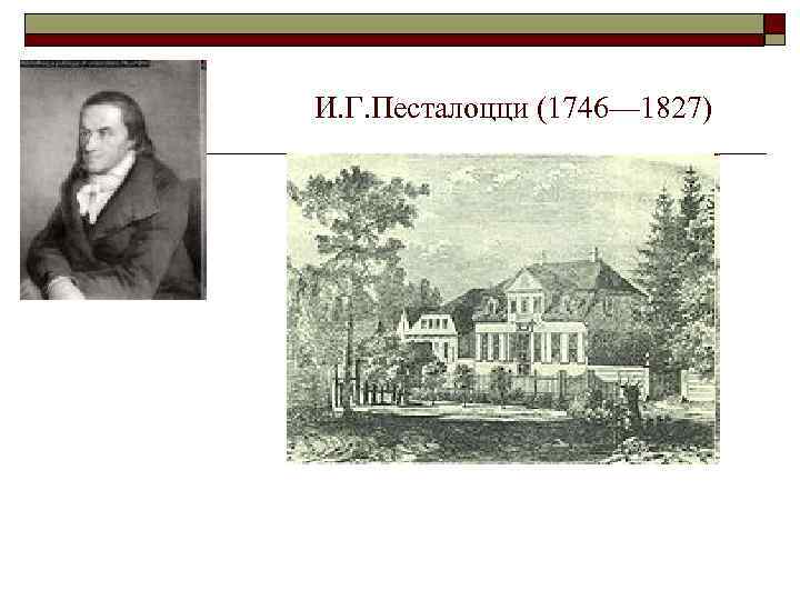 И. Г. Песталоцци (1746— 1827) 