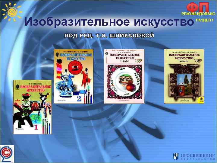 ФП РЕКОМЕНДОВАНО Изобразительное искусство ПОД РЕД. Т. Я. ШПИКАЛОВОЙ РАЗДЕЛ 1 