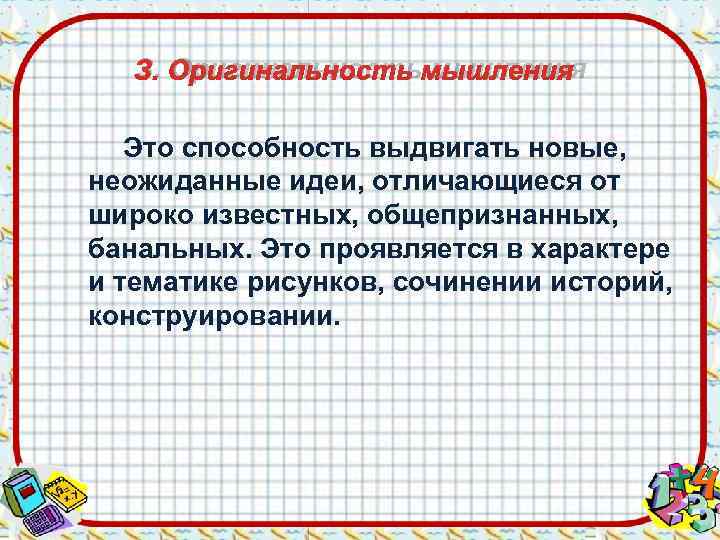   З. Оригинальность мышления Это способность выдвигать новые, неожиданные идеи, отличающиеся от широко