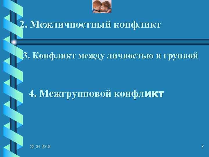 2. Межличностный конфликт  3. Конфликт между личностью и группой 4. Межгрупповой конфликт 22.