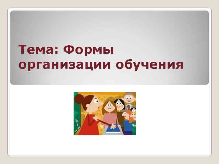 Тема: Формы организации обучения 