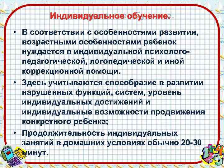   Индивидуальное обучение.  • В соответствии с особенностями развития, возрастными особенностями ребенок