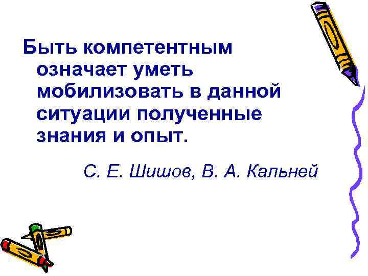 Быть компетентным означает уметь мобилизовать в данной ситуации полученные знания и опыт. С. Быть компетентным означает уметь мобилизовать в данной ситуации полученные знания и опыт. С.
