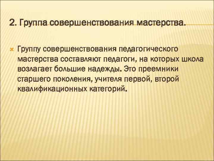 2. Группа совершенствования мастерства.  Группу совершенствования педагогического мастерства составляют педагоги, на которых школа