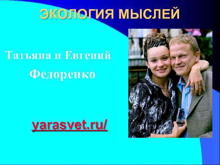  ЭКОЛОГИЯ МЫСЛЕЙ Татьяна и Евгений  Федоренко  yarasvet. ru/ 