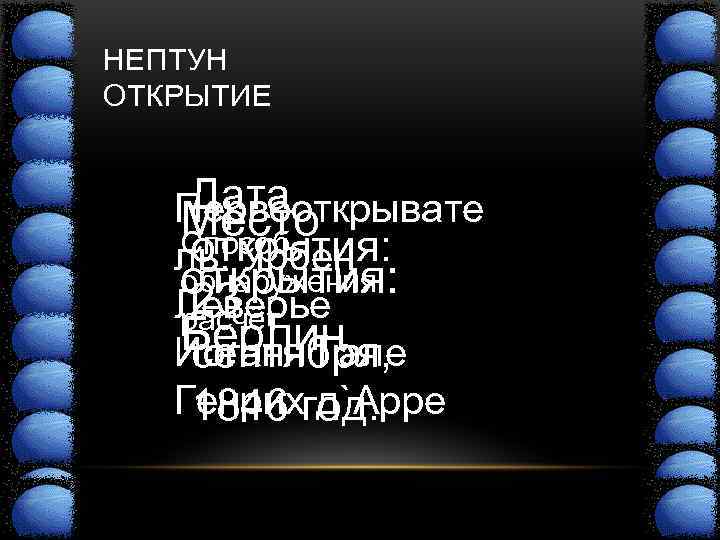 НЕПТУН ОТКРЫТИЕ  Дата  Первооткрывате  Место открытия: Способ  ль: Урбен 