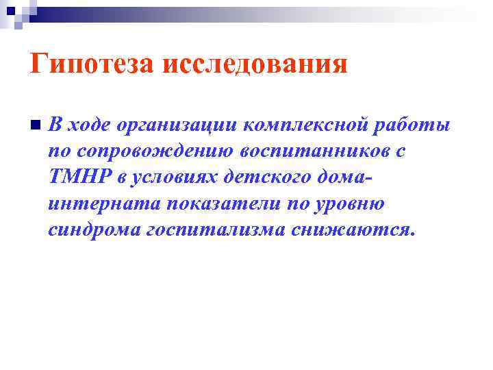 Гипотеза исследования n В ходе организации комплексной работы по сопровождению воспитанников с ТМНР в