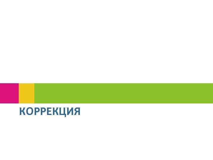 КОРРЕКЦИЯ 
