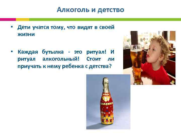 Алкоголь и детство • Дети учатся тому, что видят в своей жизни • Каждая