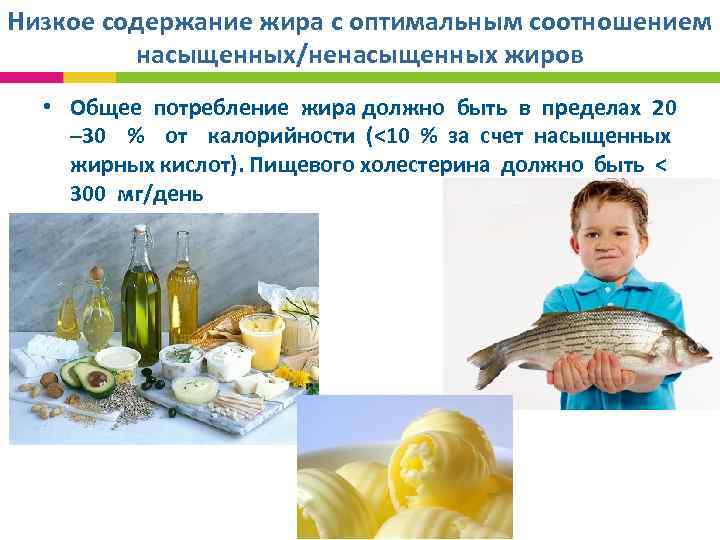 Низкое содержание жира с оптимальным соотношением насыщенных/ненасыщенных жиров • Общее потребление жира должно быть