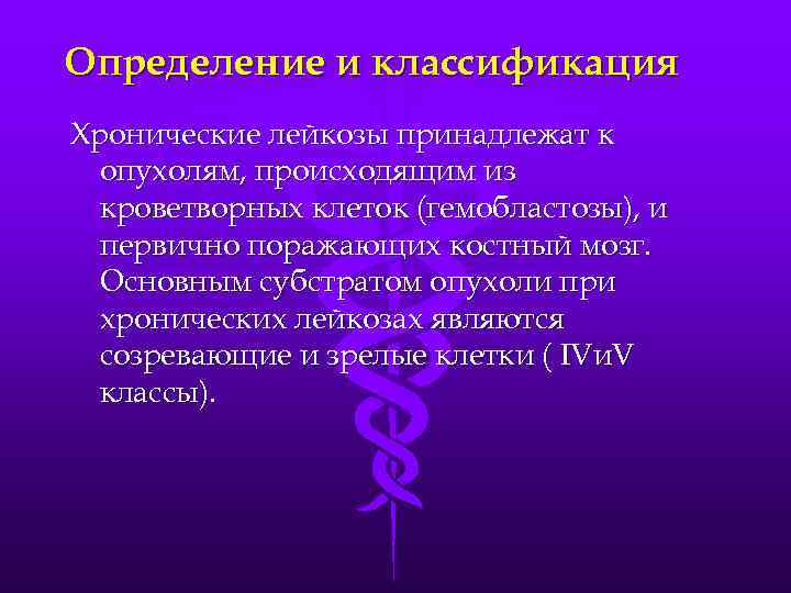 Определение и классификация Хронические лейкозы принадлежат к опухолям, происходящим из кроветворных клеток (гемобластозы), и