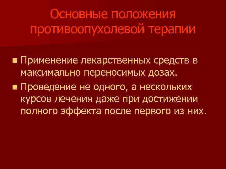 Основные положения противоопухолевой терапии n Применение лекарственных средств в максимально переносимых дозах. n Проведение