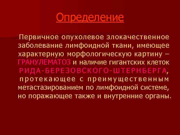 Определение Первичное опухолевое злокачественное заболевание лимфоидной ткани, имеющее характерную морфологическую картину – ГРАНУЛЕМАТОЗ и