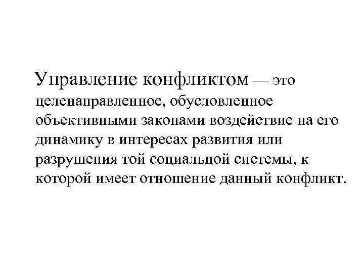   Управление конфликтом — это целенаправленное, обусловленное объективными законами воздействие на его динамику