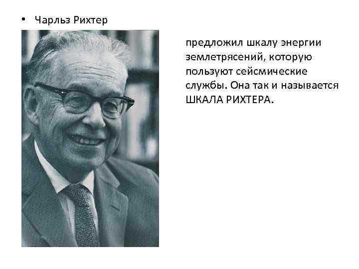  • Чарльз Рихтер    предложил шкалу энергии    землетрясений,