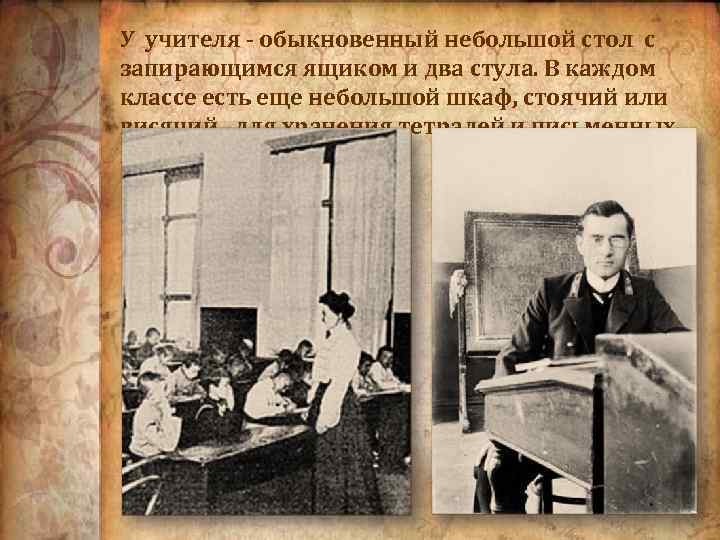 У учителя - обыкновенный небольшой стол с запирающимся ящиком и два стула. В каждом