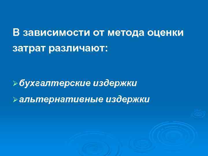 В зависимости от метода оценки затрат различают:  Ø бухгалтерские издержки Ø альтернативные издержки