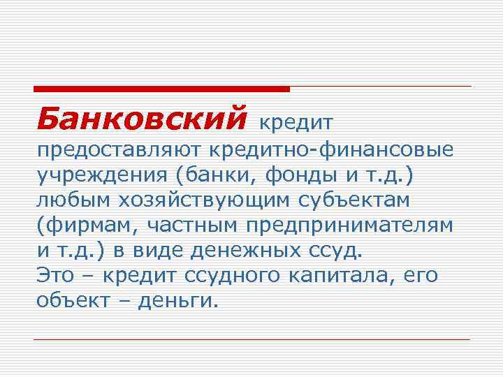 Банковский   кредит предоставляют кредитно-финансовые учреждения (банки, фонды и т. д. ) любым