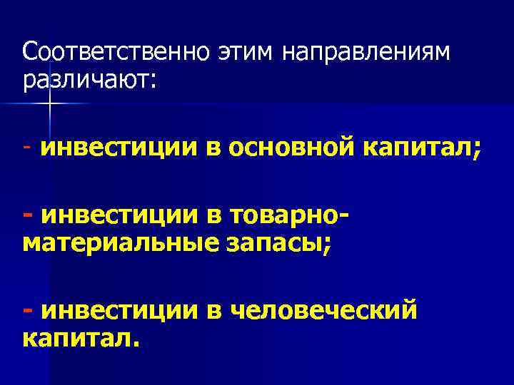 Соответственно этим направлениям различают:  - инвестиции в основной капитал;  - инвестиции в