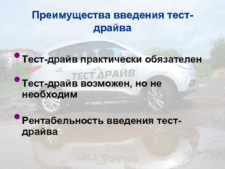   Преимущества введения тест-   драйва  • Тест-драйв практически обязателен •