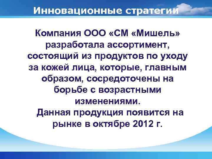  Инновационные стратегии  Компания ООО «СМ «Мишель» разработала ассортимент, состоящий из продуктов по