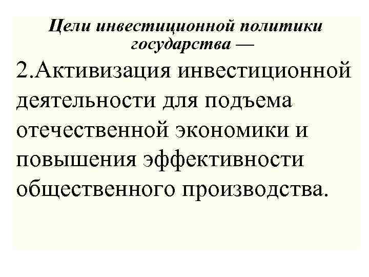 Цели инвестиционной политики государства — 2. Активизация инвестиционной деятельности для подъема отечественной экономики и