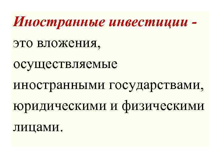 Иностранные инвестиции это вложения, осуществляемые иностранными государствами, юридическими и физическими лицами. 