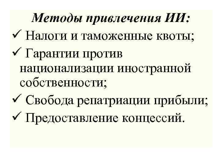 Методы привлечения ИИ: ü Налоги и таможенные квоты; ü Гарантии против национализации иностранной собственности;