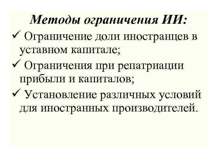 Методы ограничения ИИ: ü Ограничение доли иностранцев в уставном капитале; ü Ограничения при репатриации