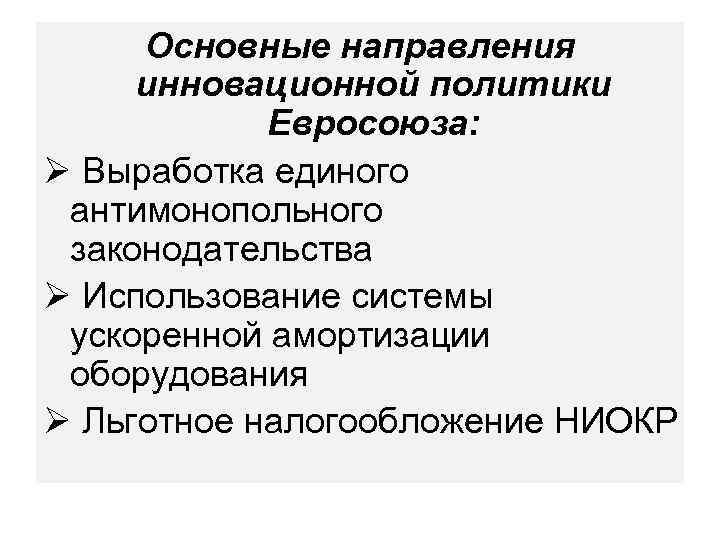 Основные направления инновационной политики Евросоюза: Ø Выработка единого антимонопольного законодательства Ø Использование системы ускоренной