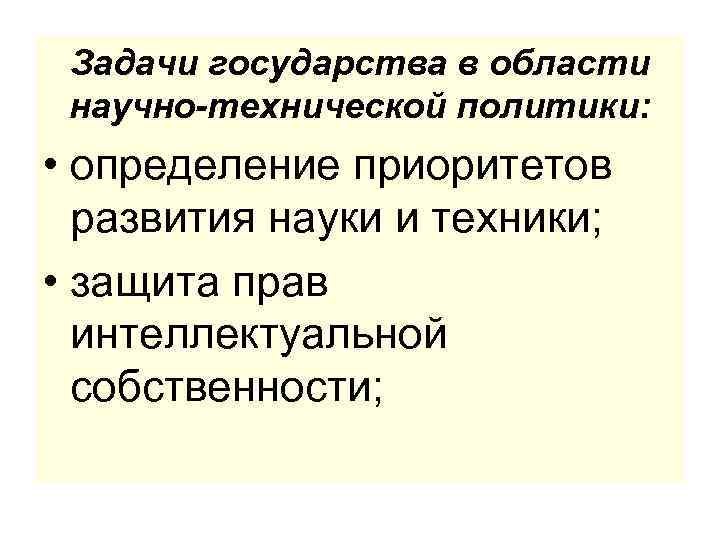 Задачи государства в области научно-технической политики: • определение приоритетов развития науки и техники; •