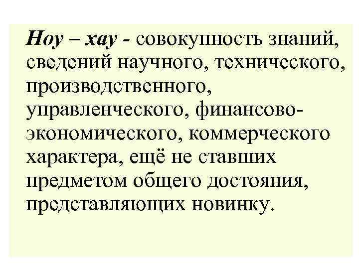  Ноу – хау - совокупность знаний, сведений научного, технического, производственного, управленческого, финансовоэкономического, коммерческого