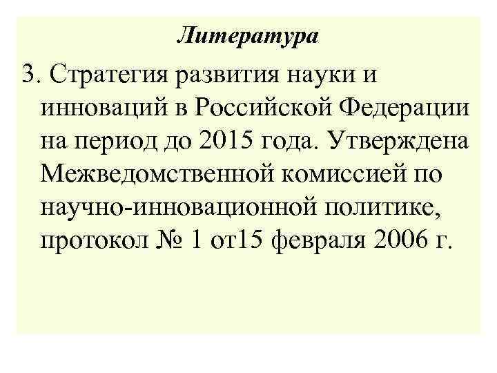 Литература 3. Стратегия развития науки и инноваций в Российской Федерации на период до 2015