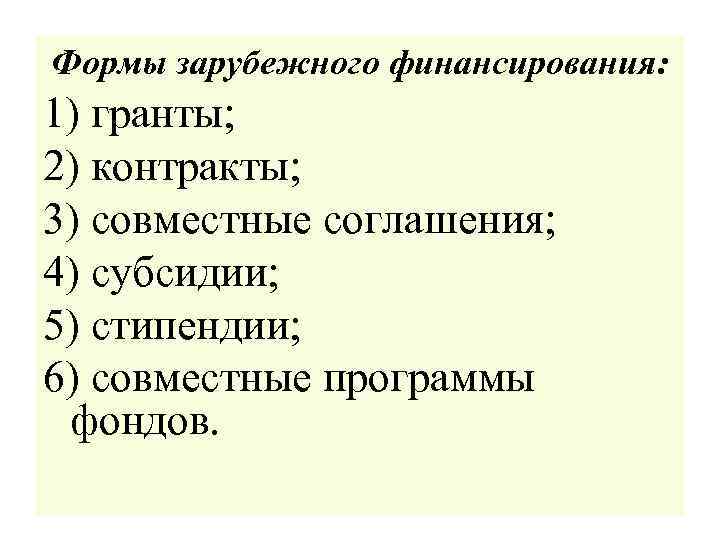 Формы зарубежного финансирования: 1) гранты; 2) контракты; 3) совместные соглашения; 4) субсидии; 5) стипендии;
